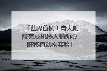 世界首例！青大附院完成机器人辅助心脏移植动物实验